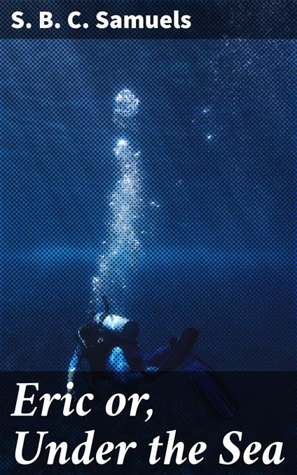 Eric or, Under the Sea - S. B. C. Samuels - ebook