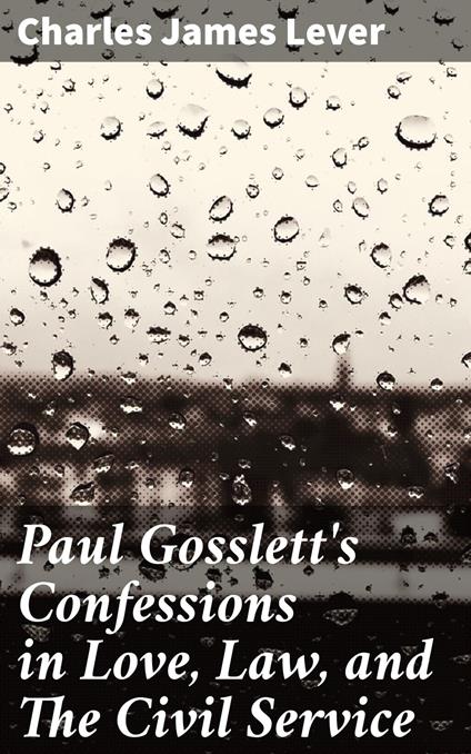 Paul Gosslett's Confessions in Love, Law, and The Civil Service