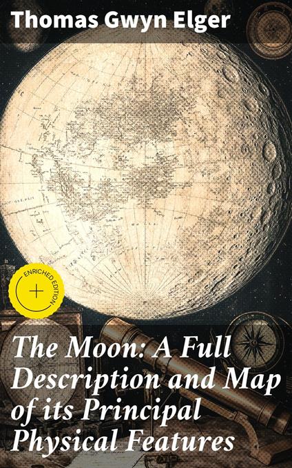 The Moon: A Full Description and Map of its Principal Physical Features