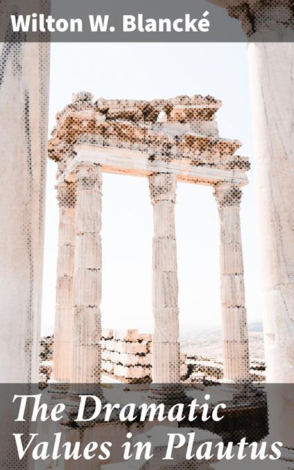 The Dramatic Values in Plautus