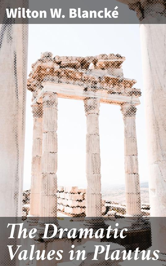 The Dramatic Values in Plautus