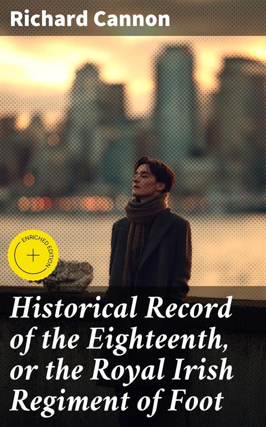 Historical Record of the Eighteenth, or the Royal Irish Regiment of Foot