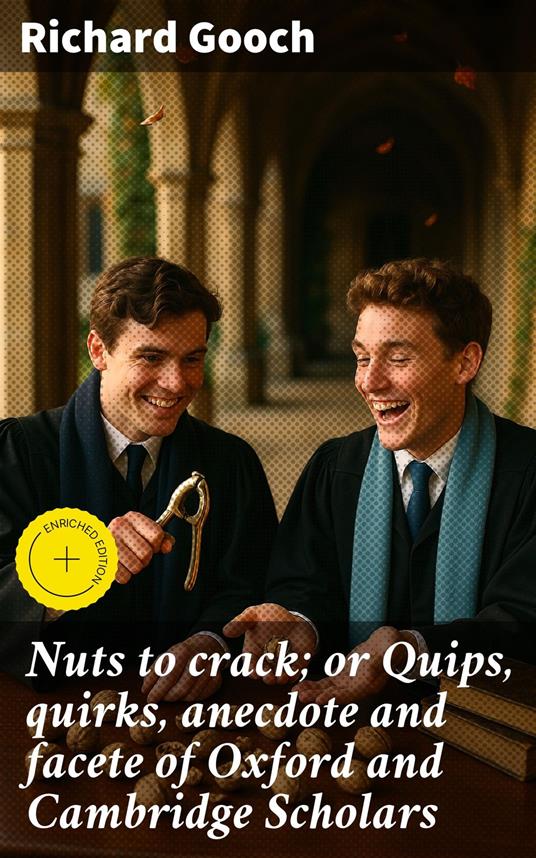Nuts to crack; or Quips, quirks, anecdote and facete of Oxford and Cambridge Scholars
