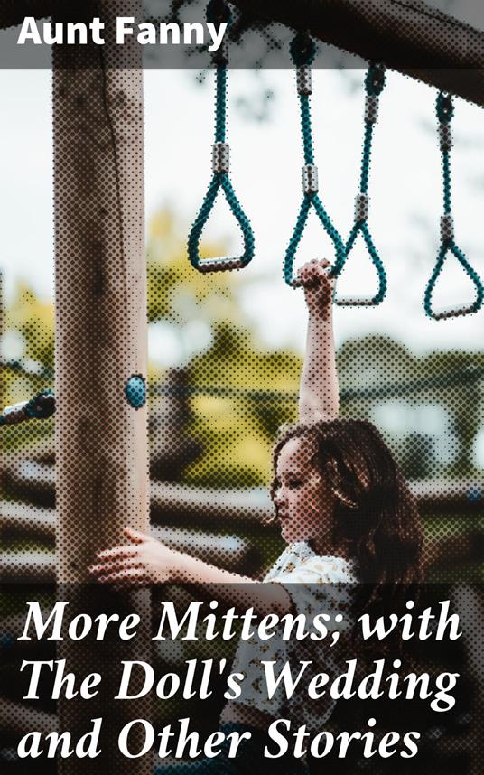 More Mittens; with The Doll's Wedding and Other Stories - Aunt Fanny - ebook
