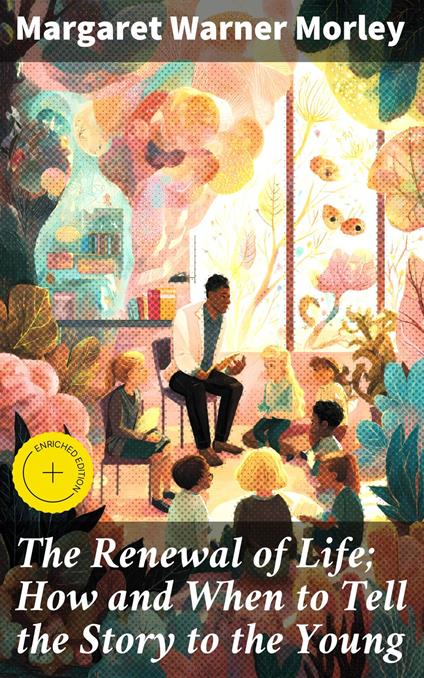 The Renewal of Life; How and When to Tell the Story to the Young - Paige Langley,Margaret Warner Morley,Good Press - ebook