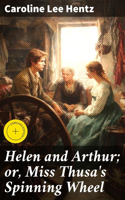Helen and Arthur; or, Miss Thusa's Spinning Wheel
