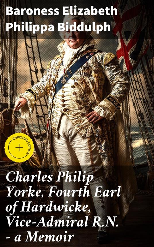 Charles Philip Yorke, Fourth Earl of Hardwicke, Vice-Admiral R.N. — a Memoir
