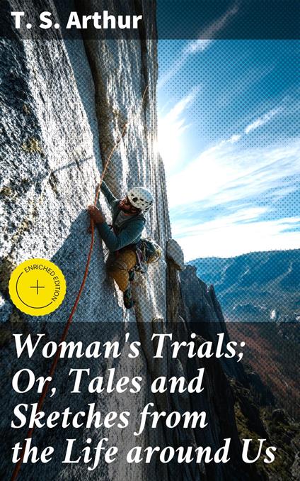 Woman's Trials; Or, Tales and Sketches from the Life around Us