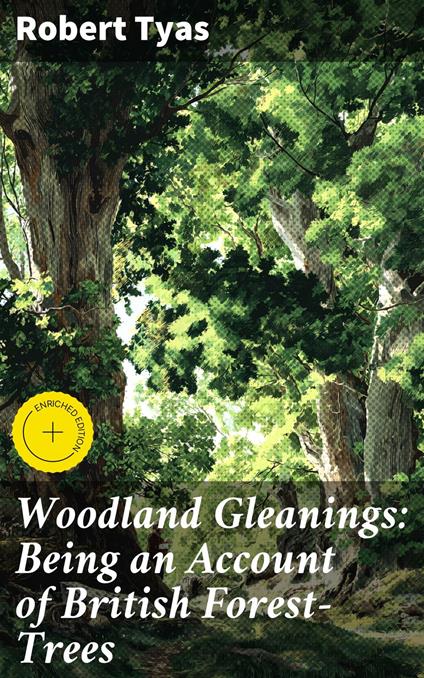 Woodland Gleanings: Being an Account of British Forest-Trees