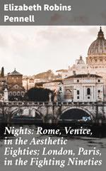 Nights: Rome, Venice, in the Aesthetic Eighties; London, Paris, in the Fighting Nineties