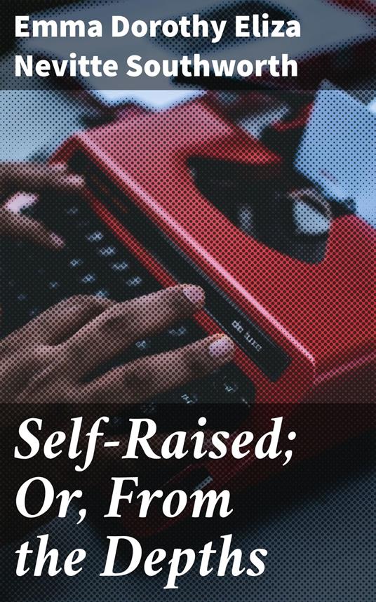 Self-Raised; Or, From the Depths