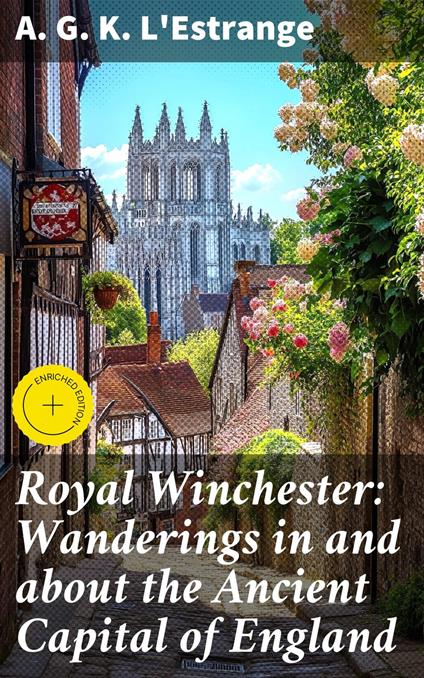 Royal Winchester: Wanderings in and about the Ancient Capital of England
