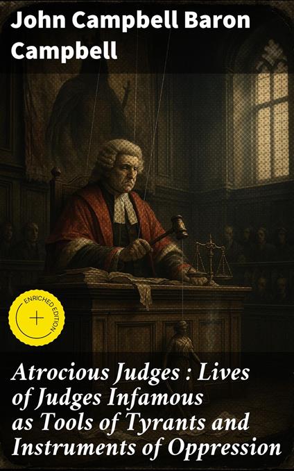 Atrocious Judges : Lives of Judges Infamous as Tools of Tyrants and Instruments of Oppression