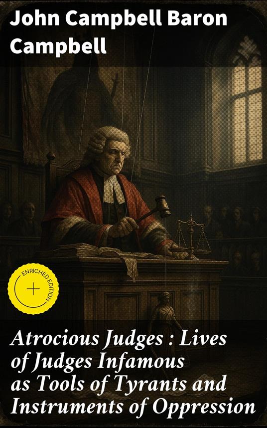 Atrocious Judges : Lives of Judges Infamous as Tools of Tyrants and Instruments of Oppression