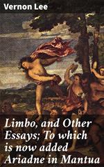 Limbo, and Other Essays; To which is now added Ariadne in Mantua