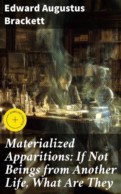 Materialized Apparitions: If Not Beings from Another Life, What Are They