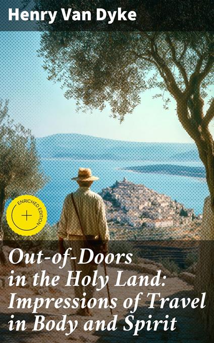 Out-of-Doors in the Holy Land: Impressions of Travel in Body and Spirit