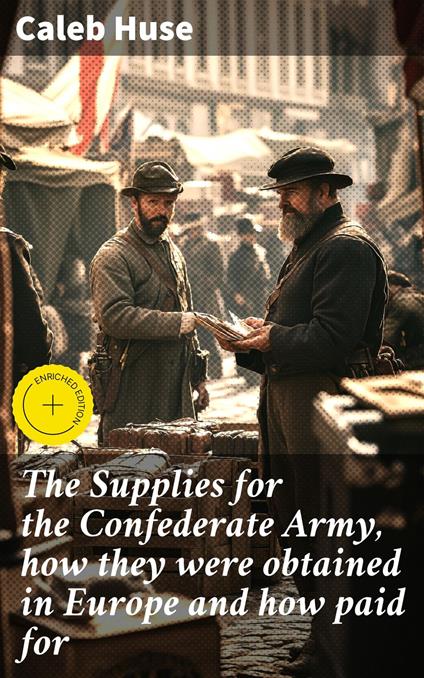 The Supplies for the Confederate Army, how they were obtained in Europe and how paid for