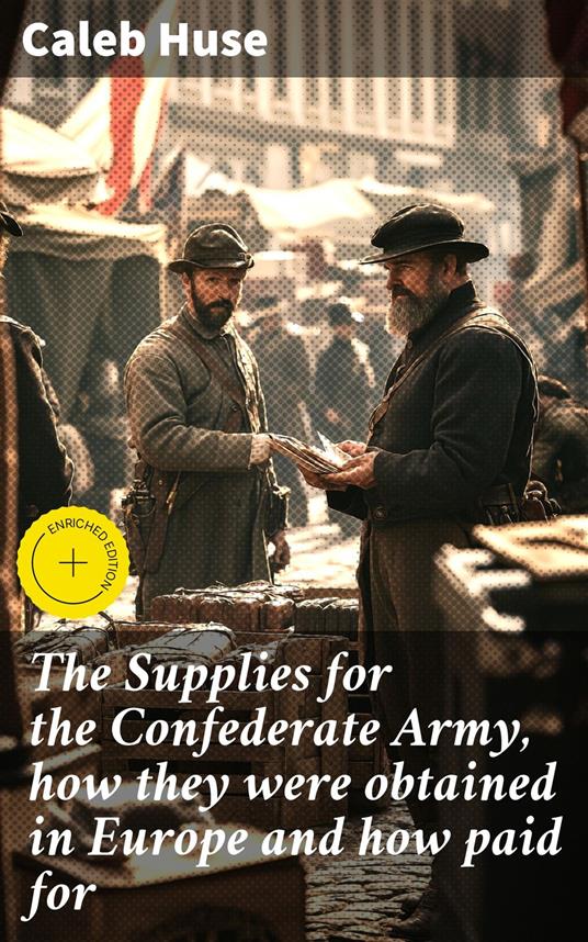 The Supplies for the Confederate Army, how they were obtained in Europe and how paid for