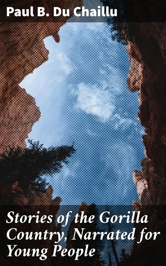 Stories of the Gorilla Country, Narrated for Young People - Paul B. Du Chaillu - ebook