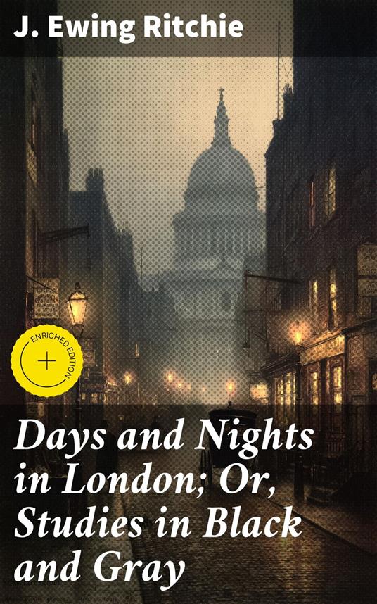 Days and Nights in London; Or, Studies in Black and Gray