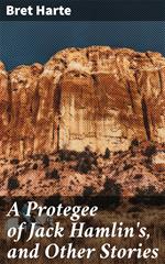 A Protegee of Jack Hamlin's, and Other Stories