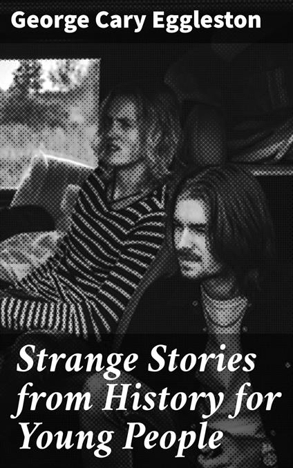 Strange Stories from History for Young People - George Cary Eggleston - ebook