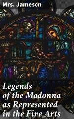 Legends of the Madonna as Represented in the Fine Arts