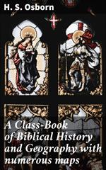 A Class-Book of Biblical History and Geography with numerous maps