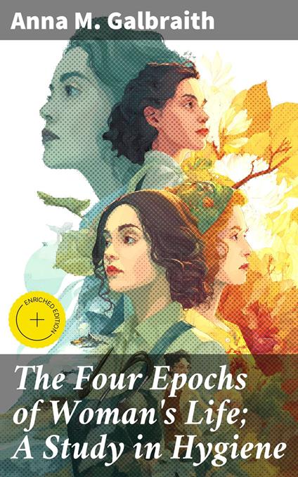 The Four Epochs of Woman's Life; A Study in Hygiene