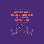 Wie Sie alle begeistern und für sich gewinnen: Erfolgreich reden, mit Sprache überzeugen