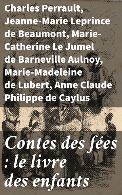 Contes des fées : le livre des enfants - Anne Claude Philippe de Caylus,Marie-Madeleine de Lubert,Marie-Catherine Le Jumel de Barneville Aulnoy,Jeanne-Marie Leprince de Beaumont - ebook