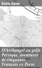 D'Archangel au golfe Persique, aventures de cinquante Français en Perse