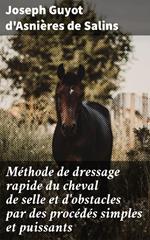 Méthode de dressage rapide du cheval de selle et d'obstacles par des procédés simples et puissants