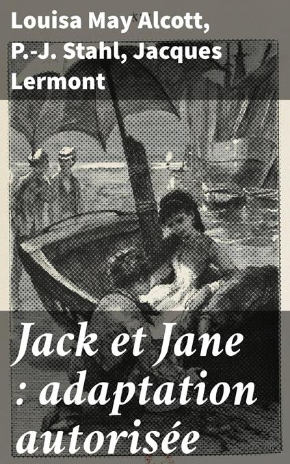 Jack et Jane : adaptation autorisée - Louisa May Alcott,Jacques Lermont,P.-J. Stahl - ebook