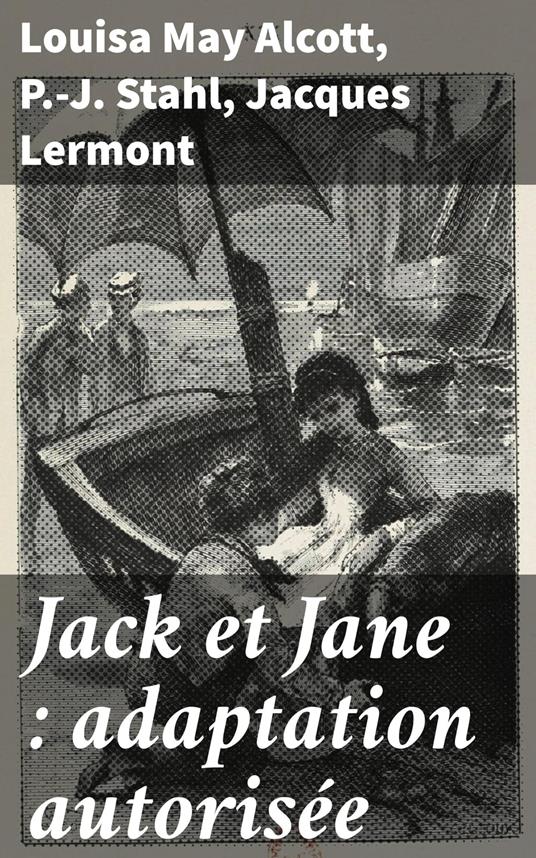 Jack et Jane : adaptation autorisée - Louisa May Alcott,Jacques Lermont,P.-J. Stahl - ebook