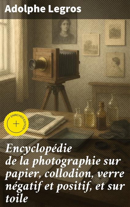 Encyclopédie de la photographie sur papier, collodion, verre négatif et positif, et sur toile