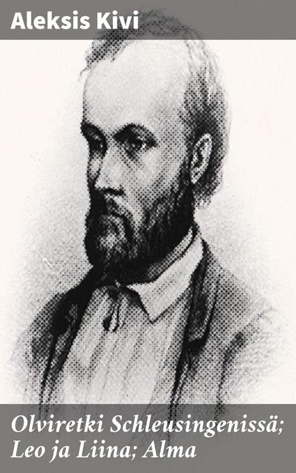 Olviretki Schleusingenissä; Leo ja Liina; Alma - Aleksis Kivi - ebook