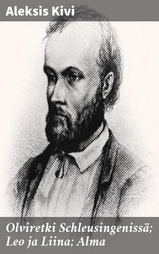 Olviretki Schleusingenissä; Leo ja Liina; Alma - Aleksis Kivi - ebook