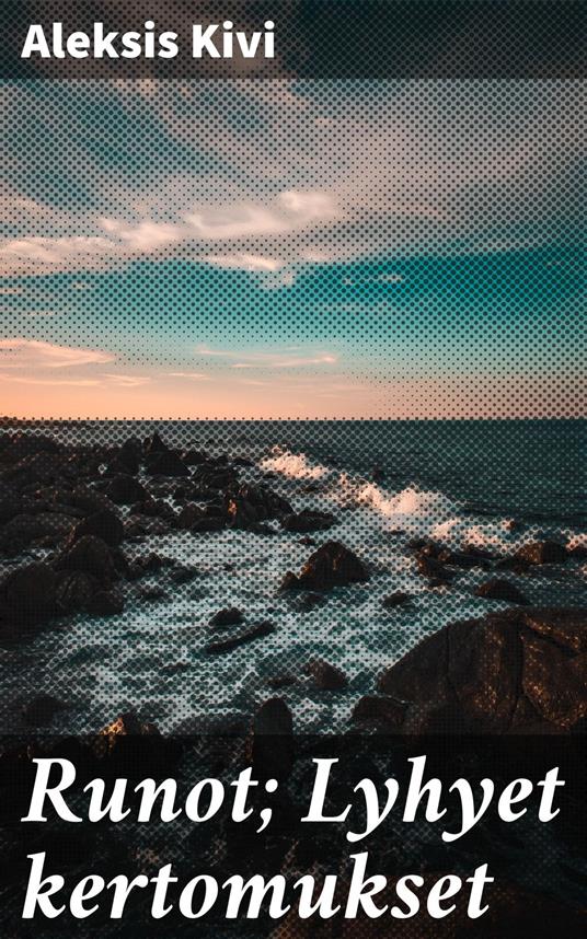 Runot; Lyhyet kertomukset - Aleksis Kivi - ebook