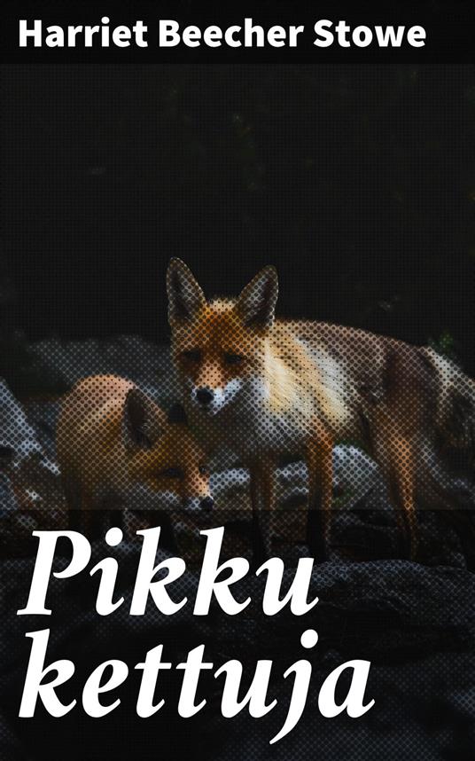 Pikku kettuja - Beecher Stowe Harriet - ebook