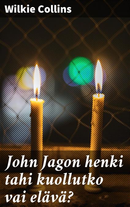 John Jagon henki tahi kuollutko vai elävä? - Wilkie Collins,Anton Oskar Forsman - ebook