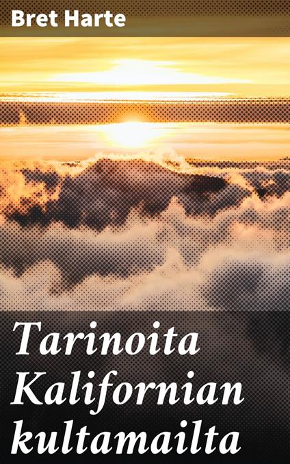 Tarinoita Kalifornian kultamailta - Bret Harte - ebook