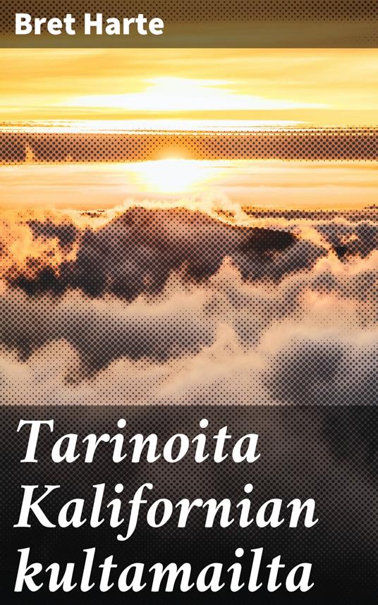 Tarinoita Kalifornian kultamailta - Bret Harte - ebook