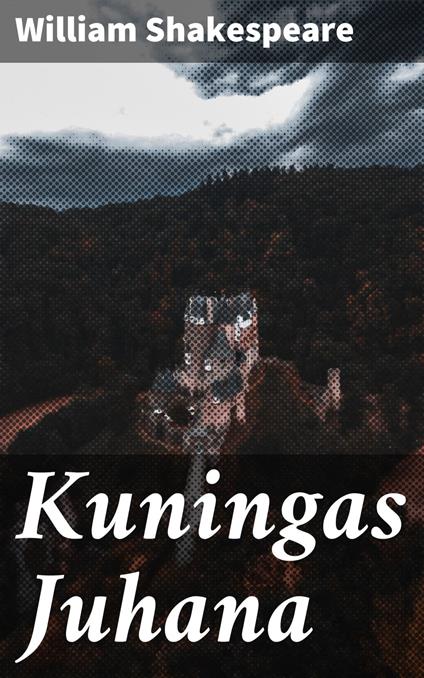 Kuningas Juhana - William Shakespeare,Paavo Emil Cajander - ebook