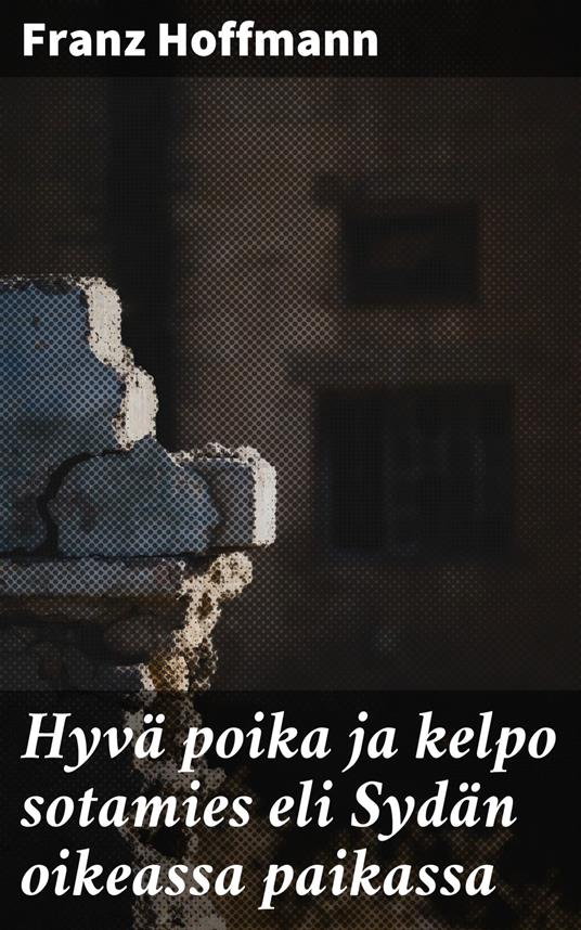Hyvä poika ja kelpo sotamies eli Sydän oikeassa paikassa - Franz Hoffmann - ebook