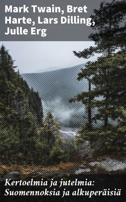 Kertoelmia ja jutelmia: Suomennoksia ja alkuperäisiä - Lars Dilling,Julle Erg,Bret Harte,Mark Twain - ebook