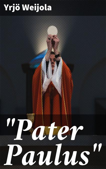 "Pater Paulus" - Yrjö Weijola - ebook