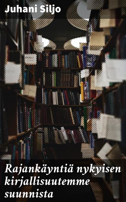 Rajankäyntiä nykyisen kirjallisuutemme suunnista - Juhani Siljo - ebook