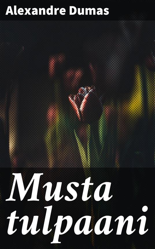 Musta tulpaani - Alexandre Dumas,Hilja Walldén - ebook
